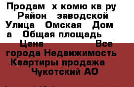 Продам 2х комю кв-ру  › Район ­ заводской › Улица ­ Омская › Дом ­ 1а › Общая площадь ­ 50 › Цена ­ 1 750 000 - Все города Недвижимость » Квартиры продажа   . Чукотский АО